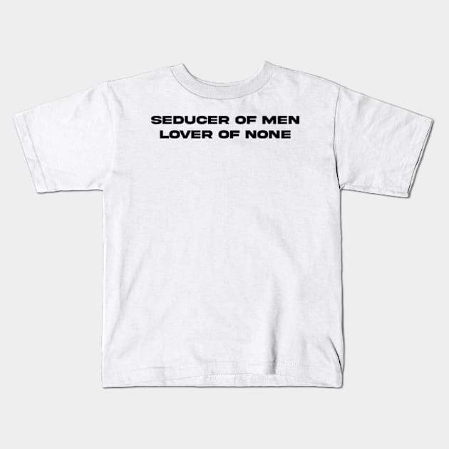 seducer of men, lover of none. Kids T-Shirt by aishc